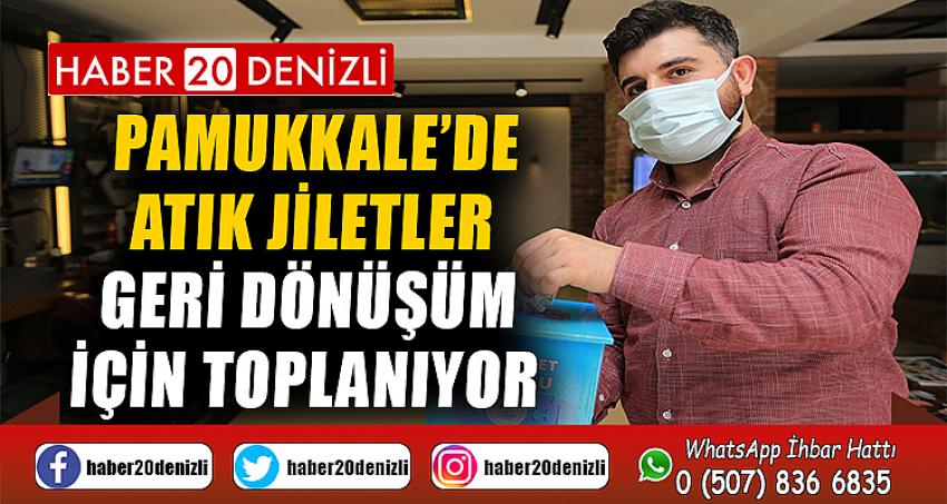 Pamukkale’de atık jiletler geri dönüşüm için toplanıyor