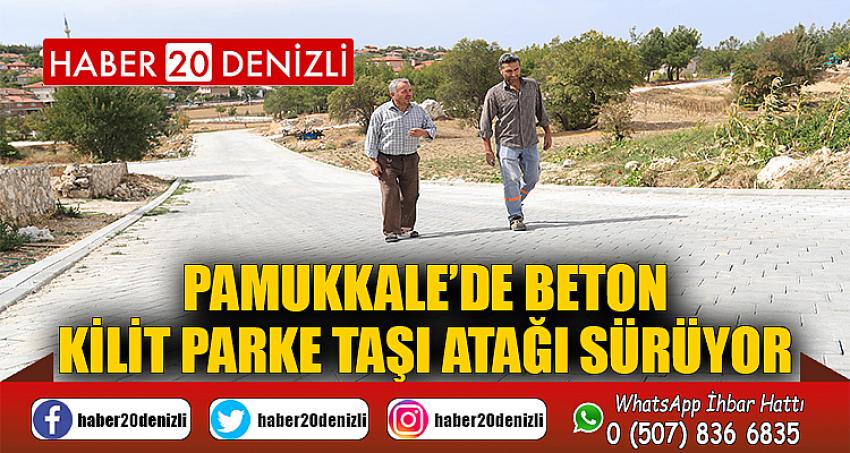 PAMUKKALE’DE BETON KİLİT PARKE TAŞI ATAĞI SÜRÜYOR