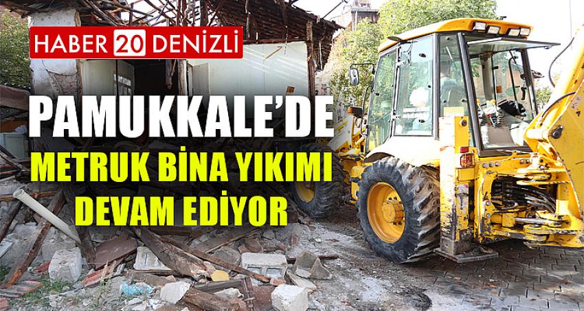 PAMUKKALE’DE METRUK BİNA YIKIMI DEVAM EDİYOR