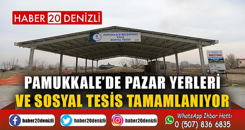 PAMUKKALE’DE PAZAR YERLERİ VE SOSYAL TESİS TAMAMLANIYOR