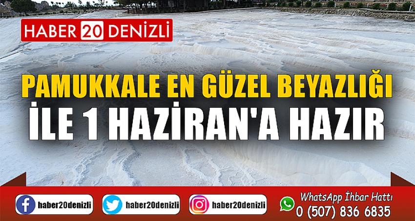 Pamukkale en güzel beyazlığı ile 1 Haziran'a hazır