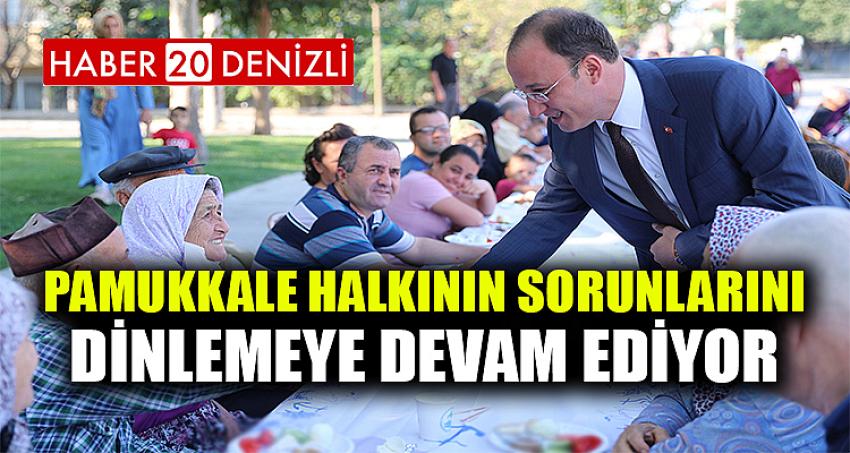 PAMUKKALE HALKININ SORUNLARINI DİNLEMEYE DEVAM EDİYOR