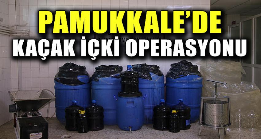 PAMUKKALE'DE KAÇAK İÇKİ OPERASYONU