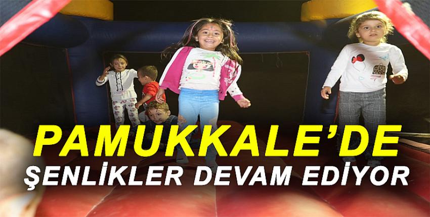 PAMUKKALE’DE ŞENLİKLER DEVAM EDİYOR