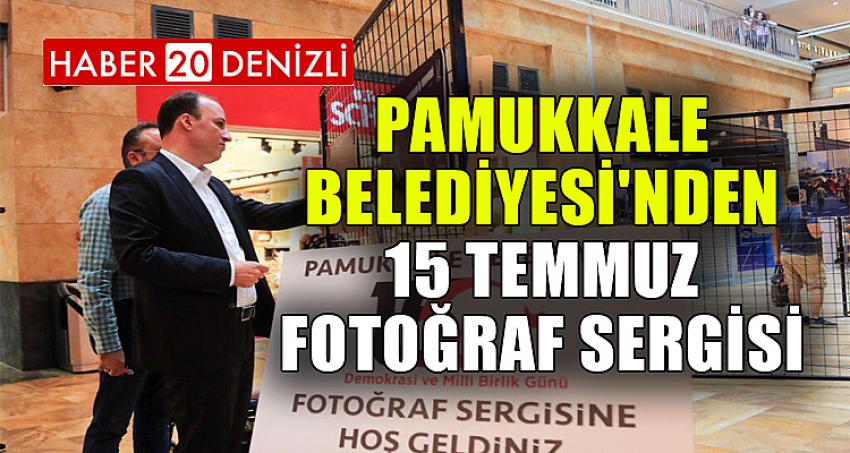 PAMUKKALE BELEDİYESİ'NDEN 15 TEMMUZ FOTOĞRAF SERGİSİ