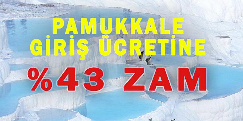 PAMUKKALE GİRİŞ ÜCRETİNE YÜZDE 43 ZAM