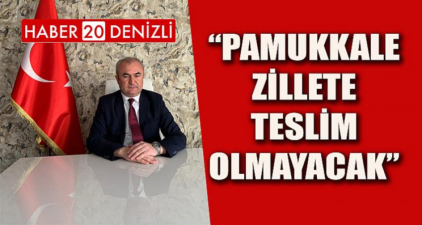 “PAMUKKALE ZİLLETE TESLİM OLMAYACAK”