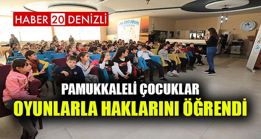 PAMUKKALELİ ÇOCUKLAR, OYUNLARLA HAKLARINI ÖĞRENDİ