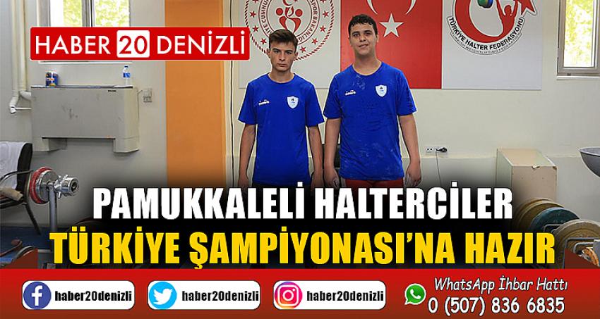 PAMUKKALELİ HALTERCİLER TÜRKİYE ŞAMPİYONASI’NA HAZIR