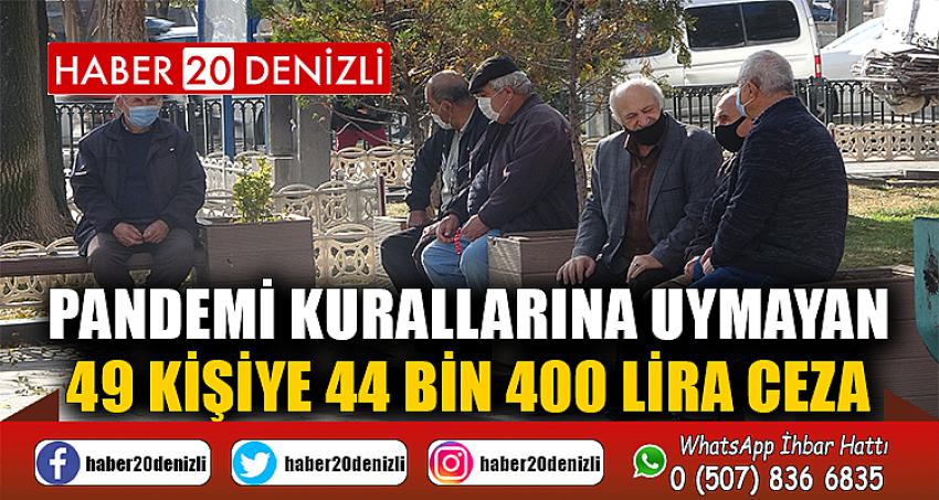 Pandemi kurallarına uymayan 49 kişiye 44 bin 400 lira ceza