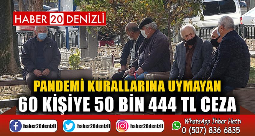 Pandemi kurallarına uymayan 60 kişiye 50 bin 444 TL ceza