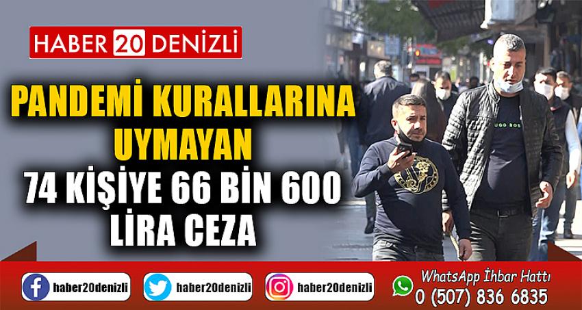 Pandemi kurallarına uymayan 74 kişiye 66 bin 600 lira ceza