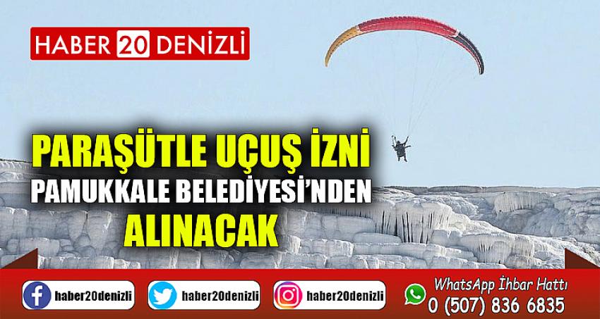 PARAŞÜTLE UÇUŞ İZNİ PAMUKKALE BELEDİYESİ’NDEN ALINACAK