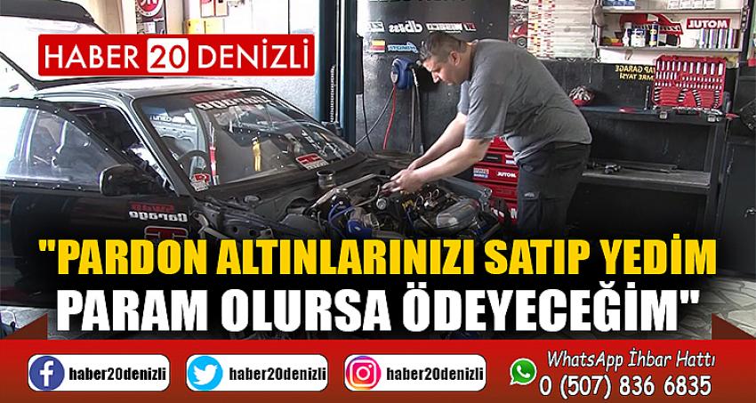 "Pardon altınlarınızı satıp yedim, param olursa ödeyeceğim"