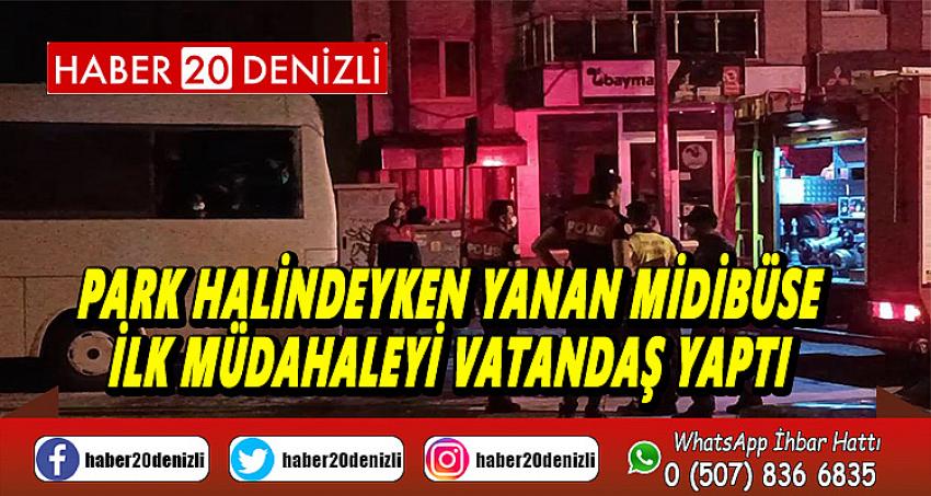 Park halindeyken yanan midibüse ilk müdahaleyi vatandaş yaptı