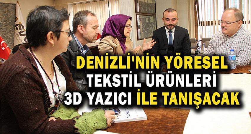 DENİZLİ'NİN YÖRESEL TEKSTİL ÜRÜNLERİ 3D YAZICI İLE TANIŞACAK