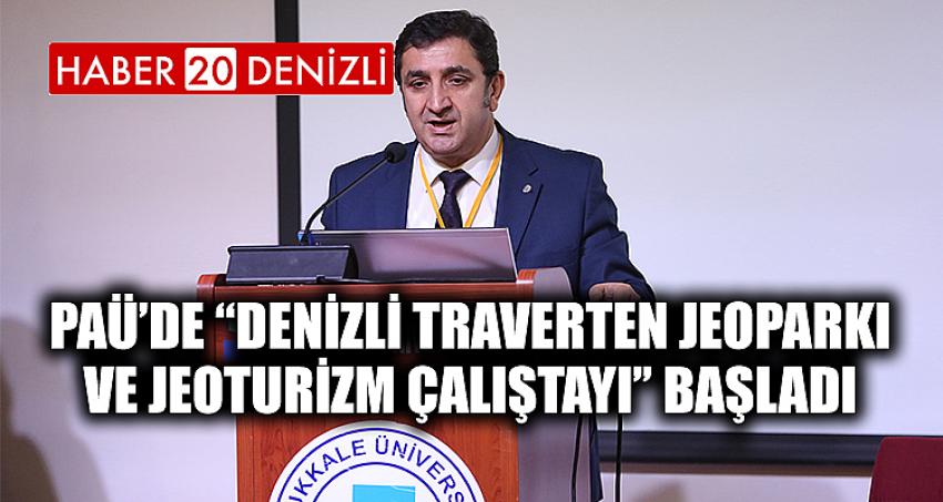 PAÜ’de “Denizli Traverten Jeoparkı ve Jeoturizm Çalıştayı’’ Başladı