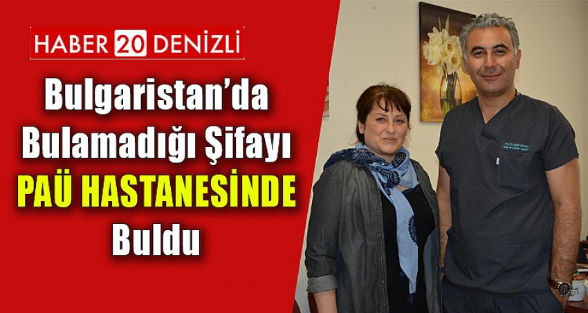 Bulgaristan’da Bulamadığı Şifayı PAÜ Hastanesinde Buldu