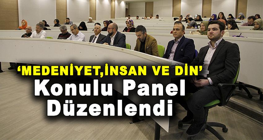 ''MEDENİYET, İNSAN VE DİN'' KONULU PANEL DÜZENLENDİ