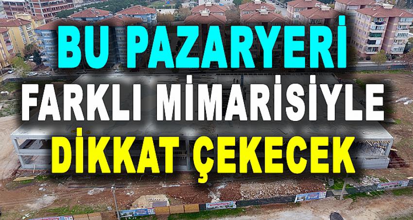 BU PAZARYERİ FARKLI MİMARİSİYLE DİKKAT ÇEKECEK