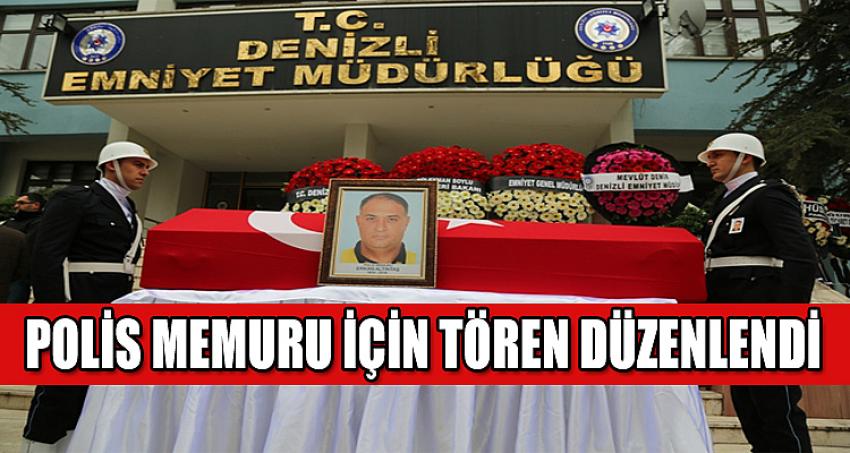 POLİS MEMURU İÇİN TÖREN DÜZENLENDİ