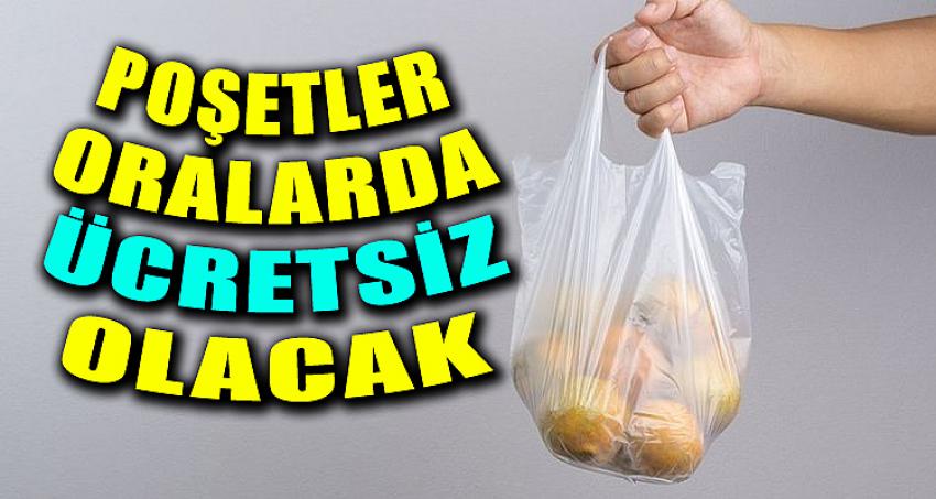 POŞETLER ORALARDA ÜCRETSİZ OLACAK