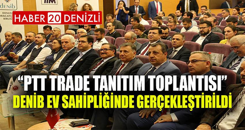 “Ptt Trade Tanıtım Toplantısı” DENİB Ev Sahipliğinde Gerçekleştirildi