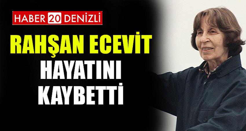 RAHŞAN ECEVİT HAYATINI KAYBETTİ