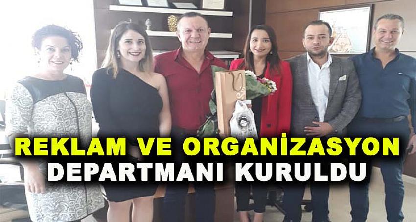 REKLAM VE ORGANİZASYON DEPARTMANI KURULDU