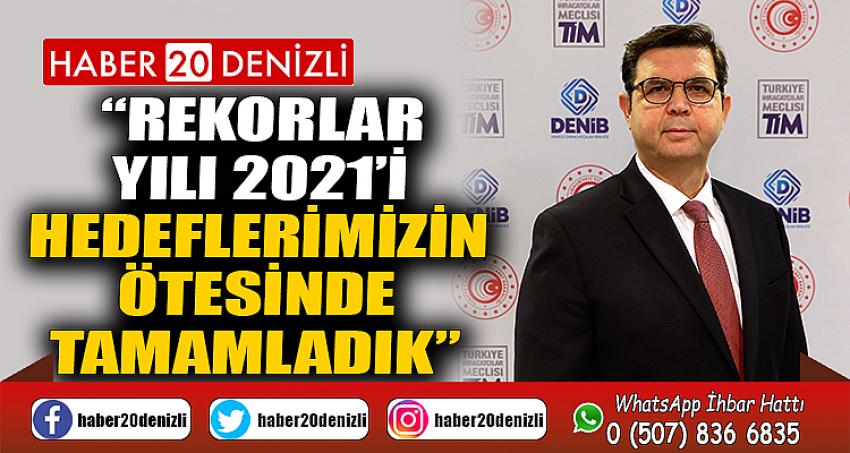 “Rekorlar yılı 2021’i hedeflerimizin ötesinde tamamladık”