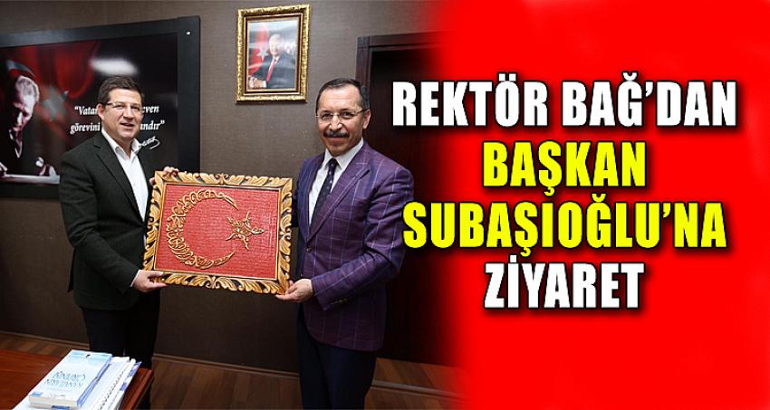 REKTÖR BAĞ’DAN BAŞKAN SUBAŞIOĞLU’NA ZİYARET