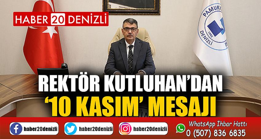 Rektör Kutluhan’dan ‘10 Kasım’ Mesajı