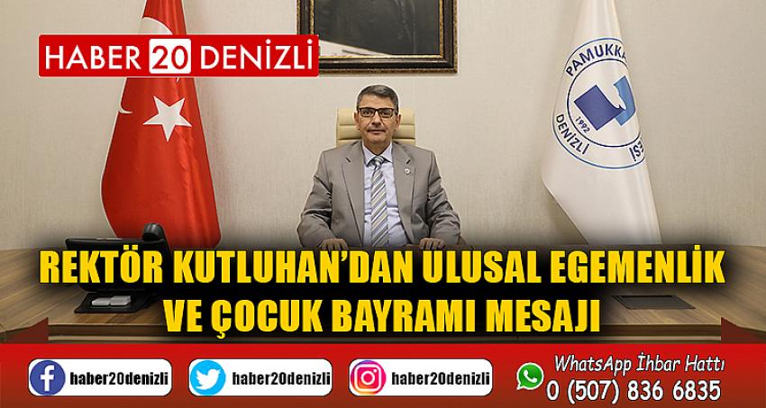 Rektör Kutluhan’dan Ulusal Egemenlik ve Çocuk Bayramı Mesajı