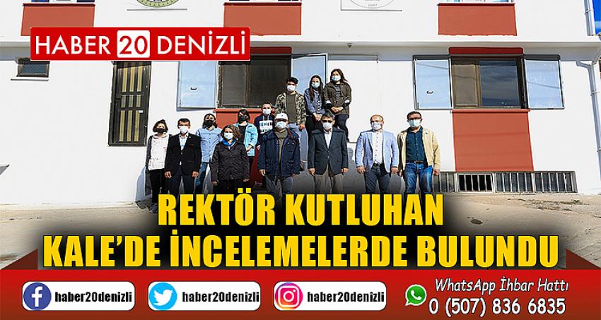 Rektör Kutluhan Kale’de İncelemelerde Bulundu