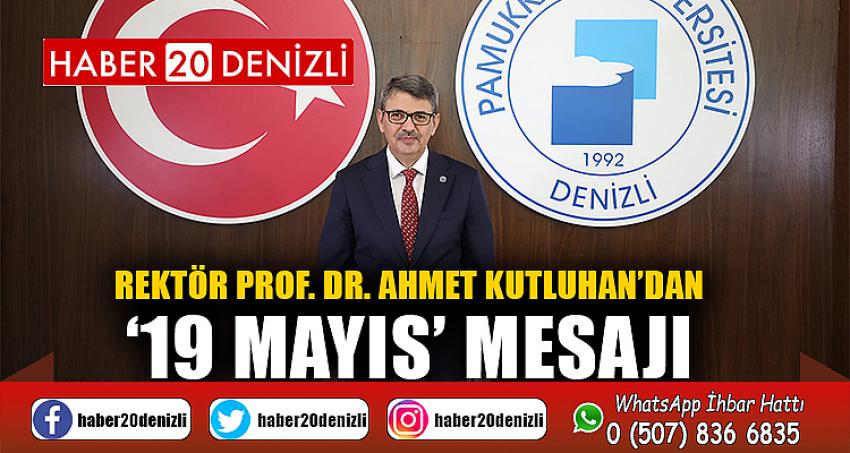 Rektör Prof. Dr. Ahmet Kutluhan’dan ‘19 Mayıs’ Mesajı