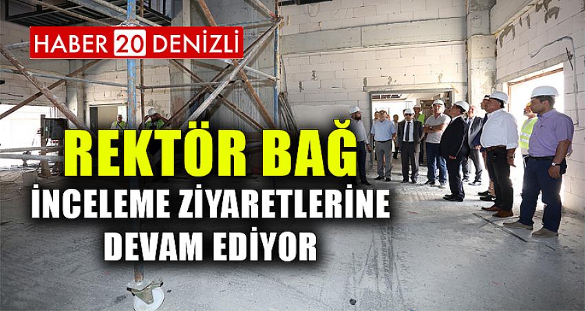 Rektör Bağ, İnceleme Ziyaretlerine Devam Ediyor
