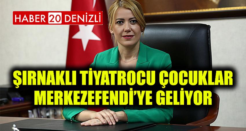 ŞIRNAKLI TİYATROCU ÇOCUKLAR MERKEZEFENDİ’YE GELİYOR