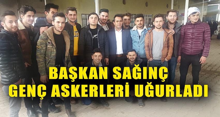 BAŞKAN SAĞINÇ GENÇ ASKERLERİ UĞURLADI