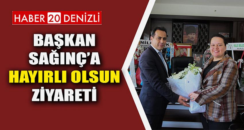 BAŞKAN SAĞINÇ’A HAYIRLI OLSUN ZİYARETİ