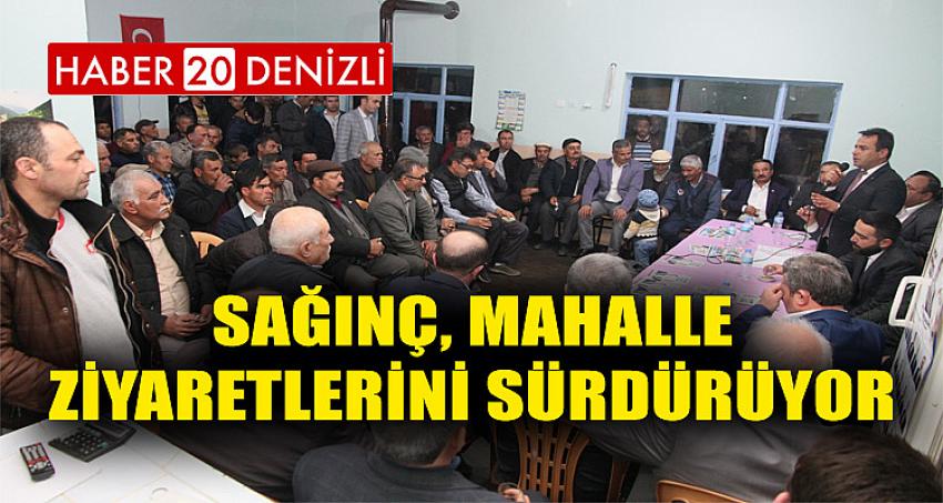 SAĞINÇ, MAHALLE ZİYARETLERİNİ SÜRDÜRÜYOR