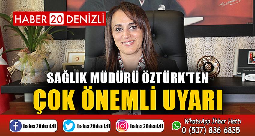 SAĞLIK MÜDÜRÜ ÖZTÜRK'TEN ÇOK ÖNEMLİ UYARI