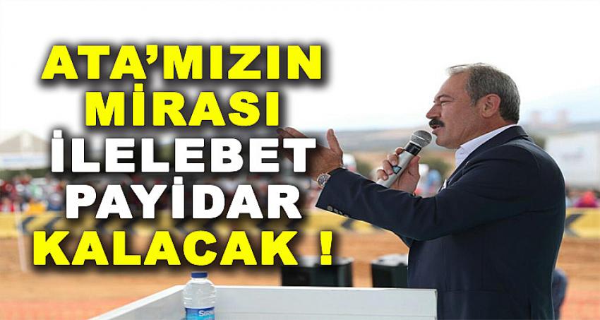 ATA’MIZIN MİRASI İLELEBET PAYİDAR KALACAK!