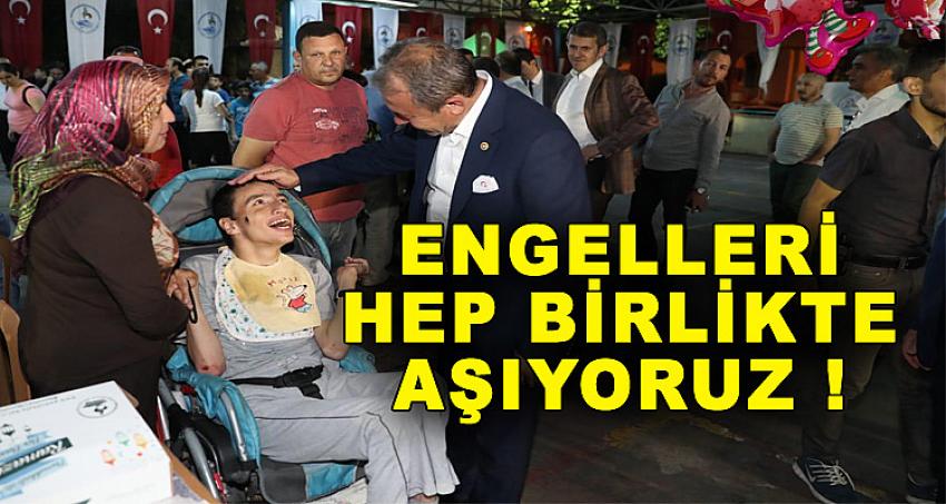 ENGELLERİ HEP BİRLİKTE AŞIYORUZ!