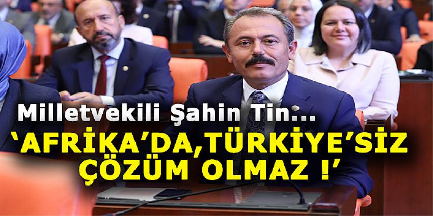 AFRİKA’DA, TÜRKİYE’SİZ ÇÖZÜM OLMAZ!