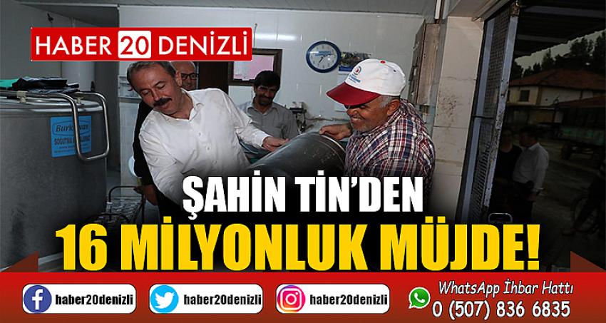 ŞAHİN TİN’DEN 16 MİLYONLUK MÜJDE!