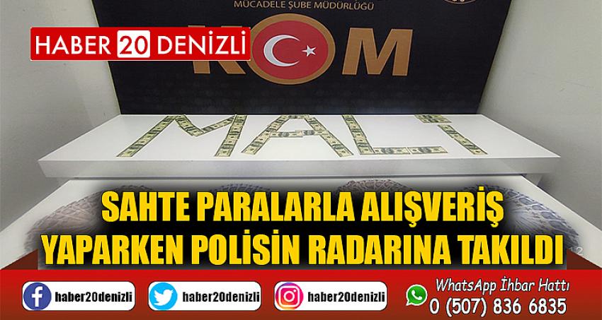 Sahte paralarla alışveriş yaparken polisin radarına takıldı