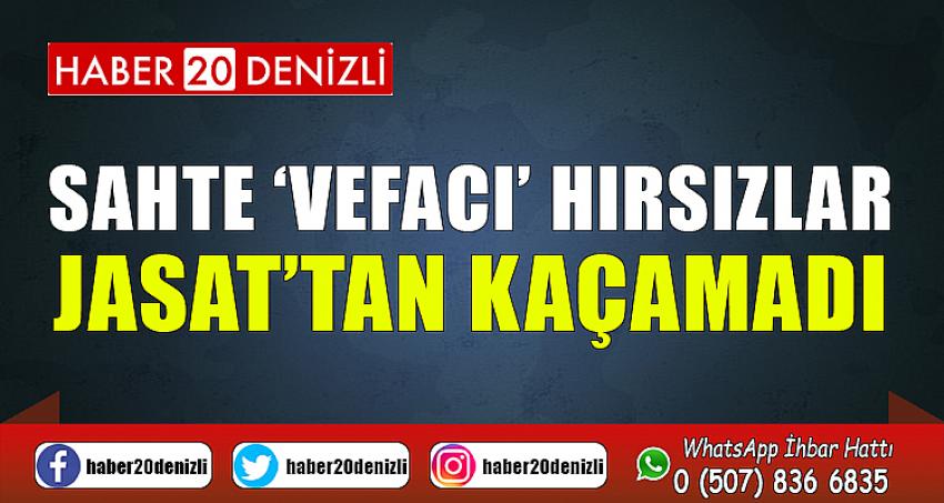 Sahte ‘vefacı’ hırsızlar JASAT’tan kaçamadı