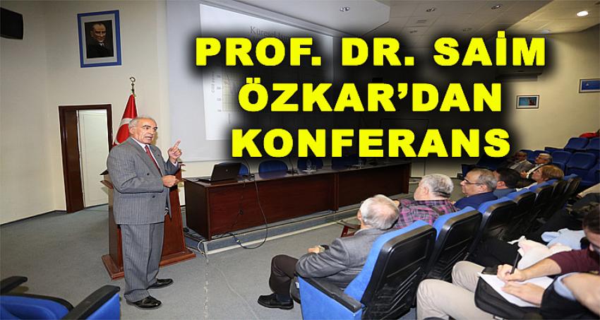 PROF. DR. SAİM ÖZKAR'DAN KONFERANS