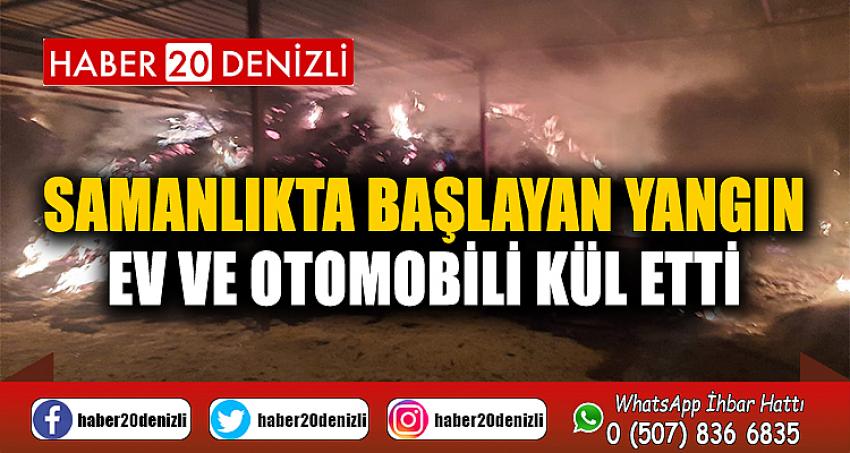 Samanlıkta başlayan yangın ev ve otomobili kül etti