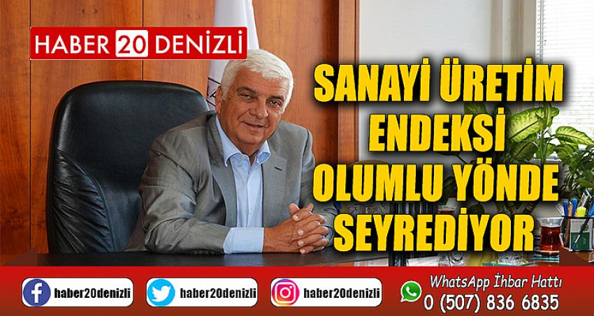 SANAYİ ÜRETİM ENDEKSİ OLUMLU YÖNDE SEYREDİYOR